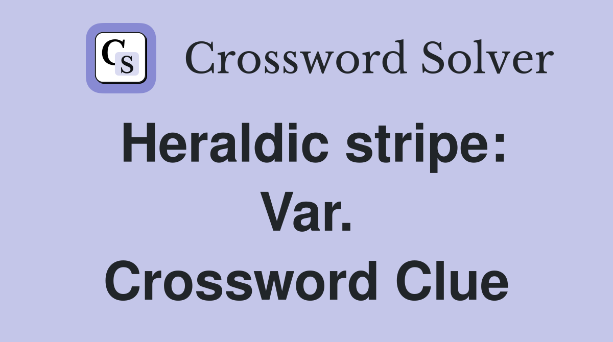 Heraldic stripe: Var. Crossword Clue