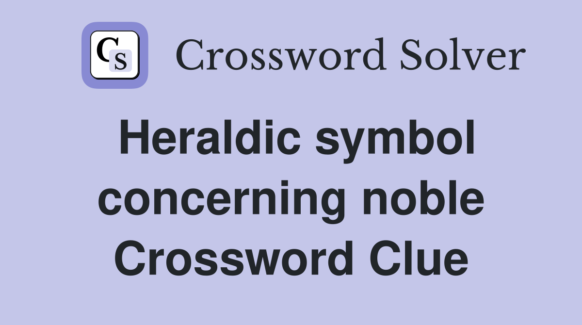 Heraldic symbol concerning noble Crossword Clue