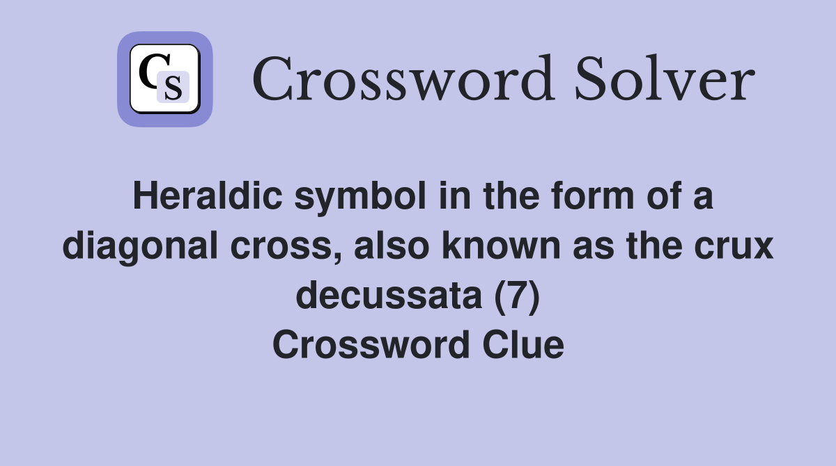 Heraldic symbol in the form of a diagonal cross, also known as the crux decussata (7) Crossword Clue