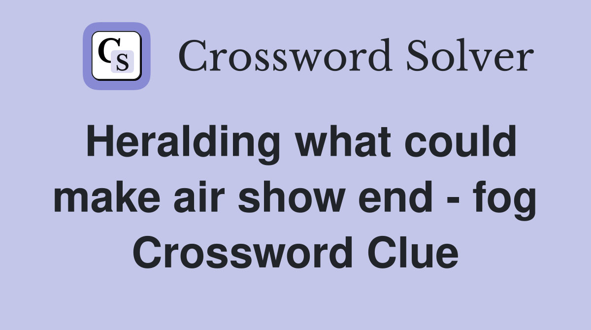 Heralding what could make air show end - fog Crossword Clue