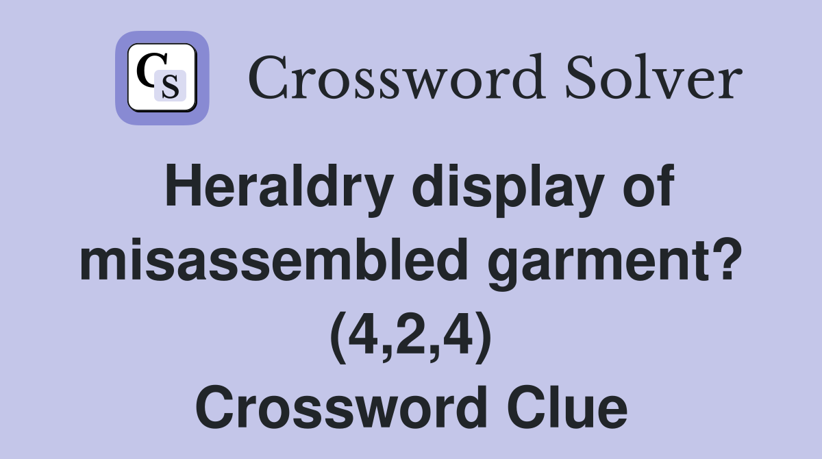 Heraldry display of misassembled garment? (4,2,4) Crossword Clue