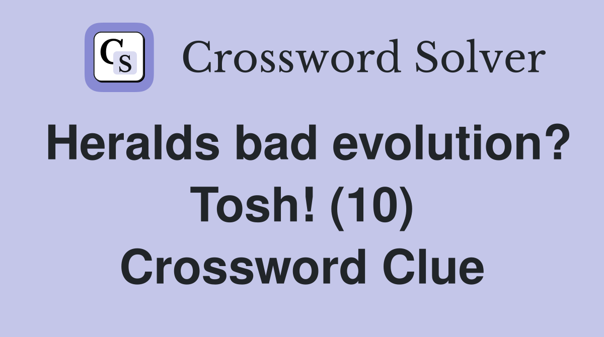 Heralds bad evolution? Tosh! (10) Crossword Clue