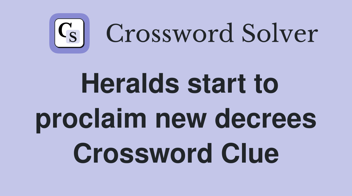 Heralds start to proclaim new decrees Crossword Clue
