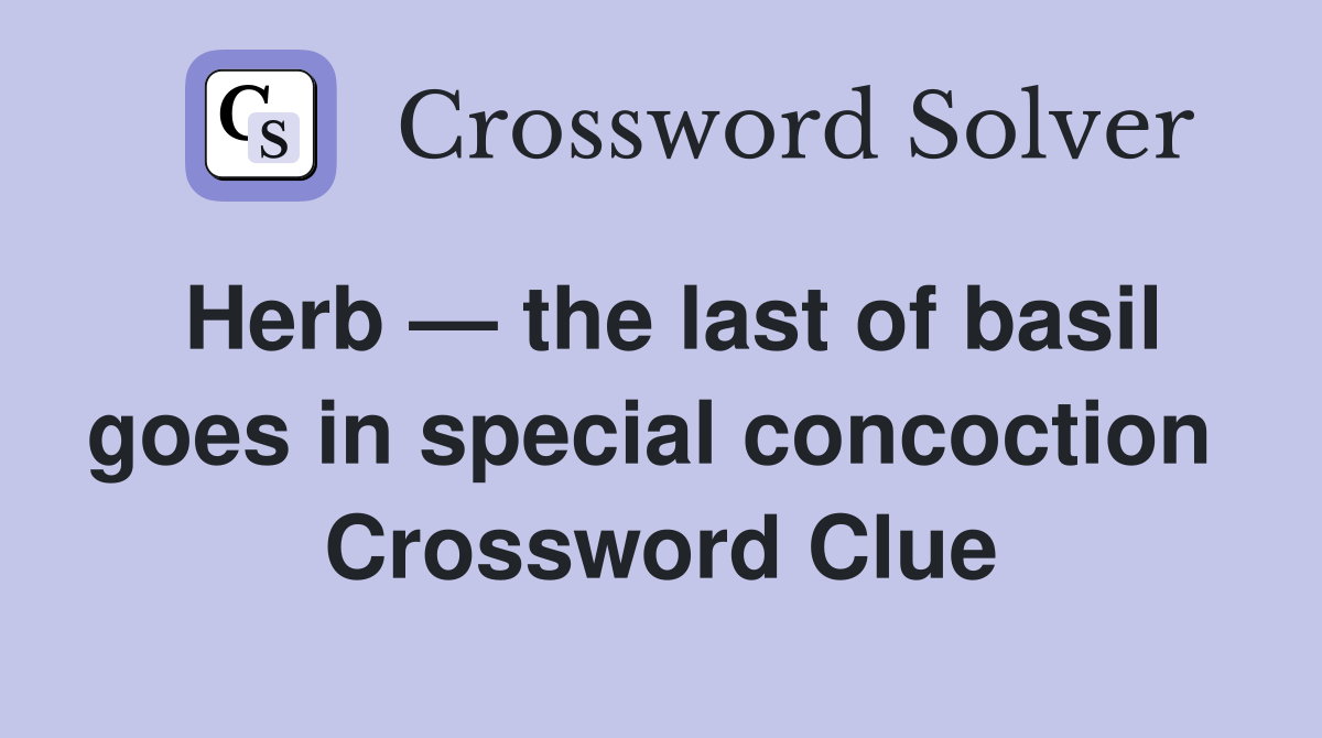 Herb — the last of basil goes in special concoction  Crossword Clue