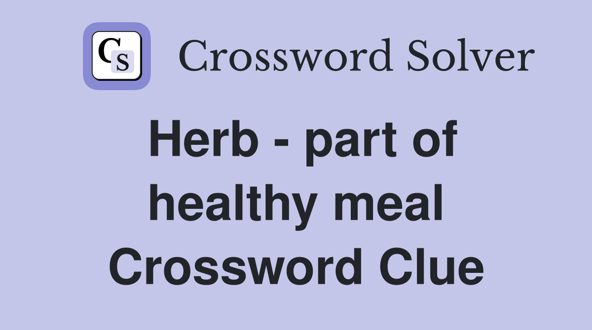 Herb - part of healthy meal Crossword Clue