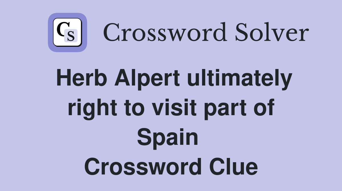 Herb Alpert ultimately right to visit part of Spain  Crossword Clue