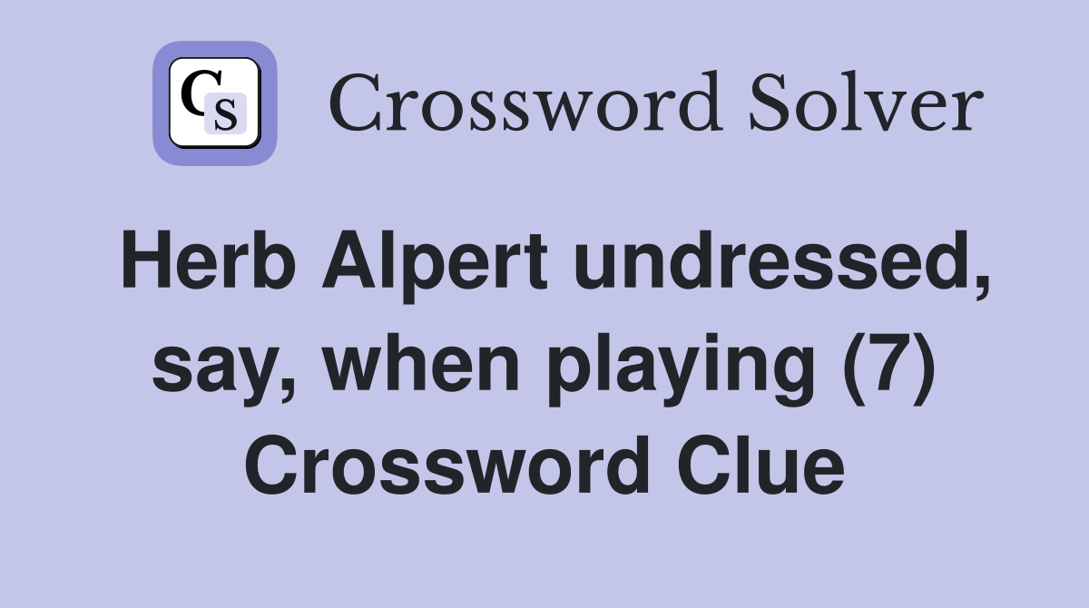 Herb Alpert undressed, say, when playing (7) Crossword Clue