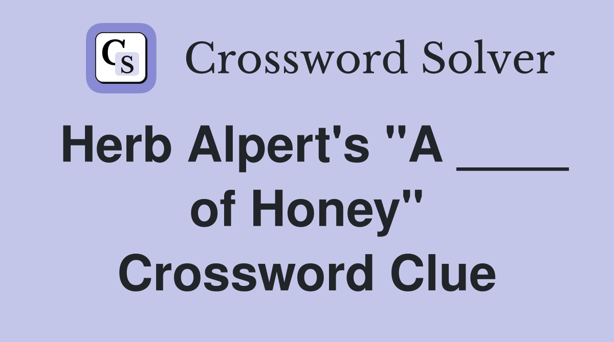 Herb Alpert's "A ____ of Honey" Crossword Clue