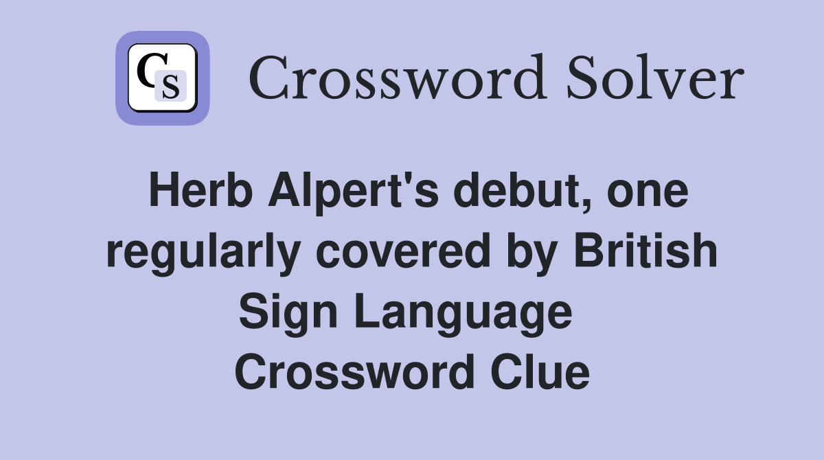 Herb Alpert's debut, one regularly covered by British Sign Language  Crossword Clue