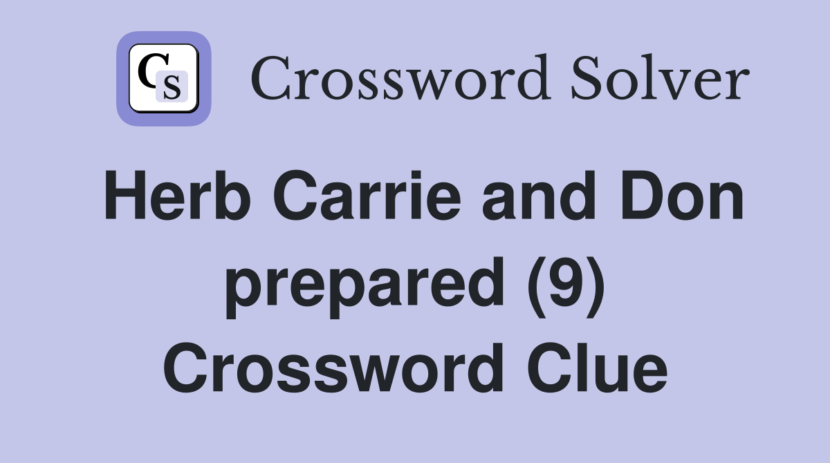 Herb Carrie and Don prepared (9) Crossword Clue