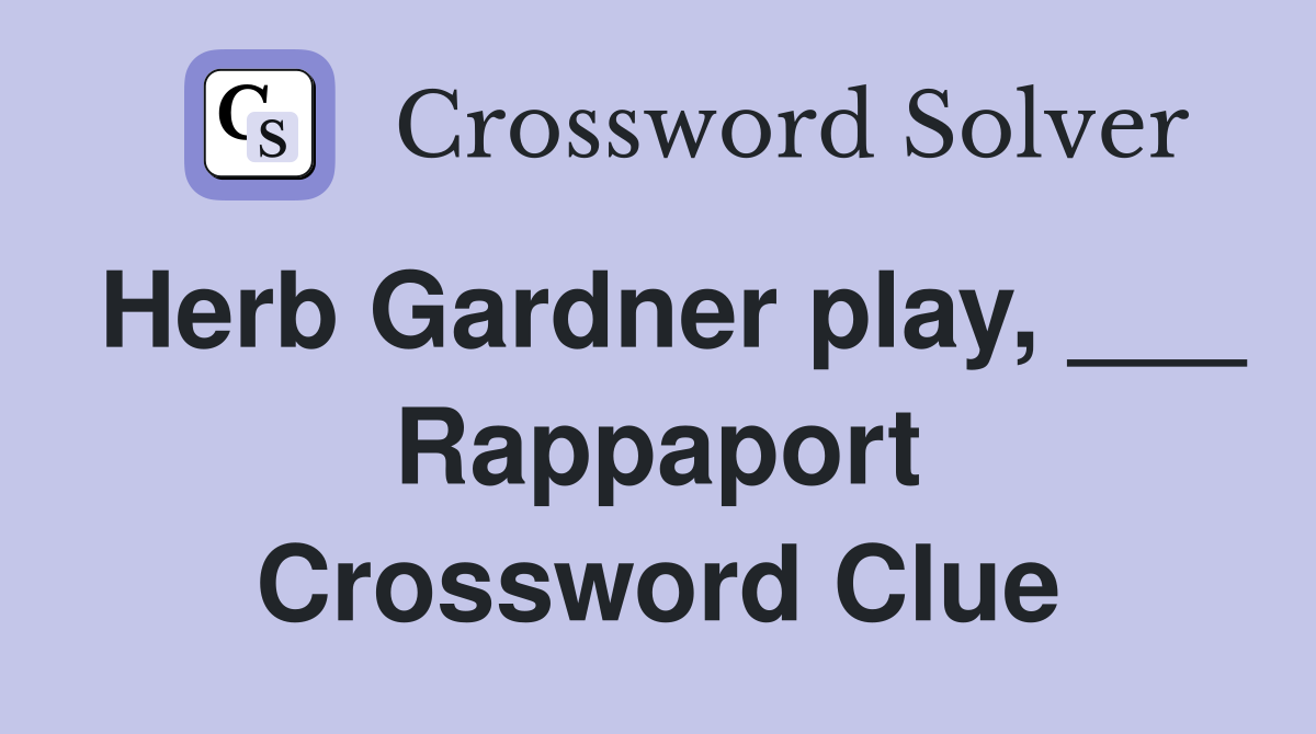 Herb Gardner play, ___ Rappaport Crossword Clue
