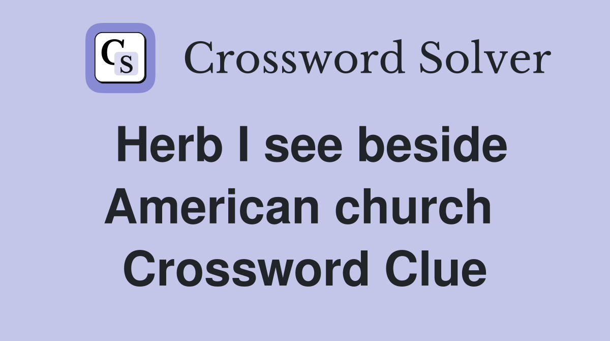 Herb I see beside American church  Crossword Clue