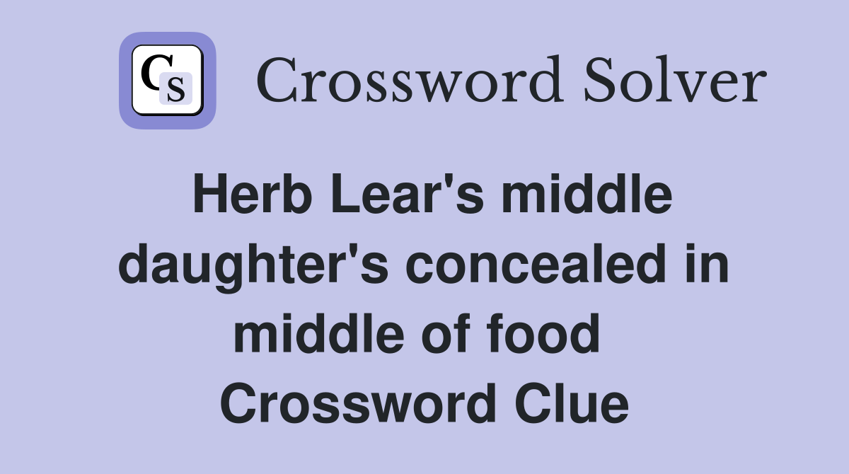 Herb Lear's middle daughter's concealed in middle of food  Crossword Clue