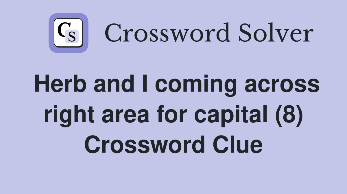 Herb and I coming across right area for capital (8) Crossword Clue