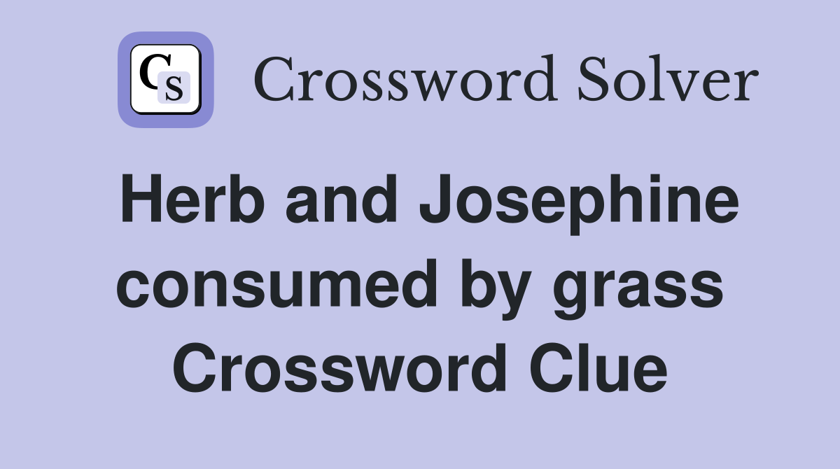 Herb and Josephine consumed by grass Crossword Clue
