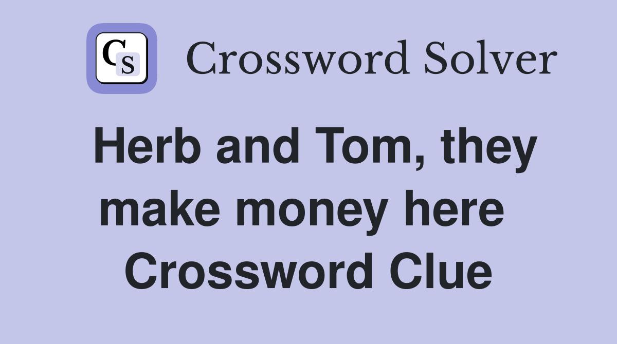 Herb and Tom, they make money here  Crossword Clue