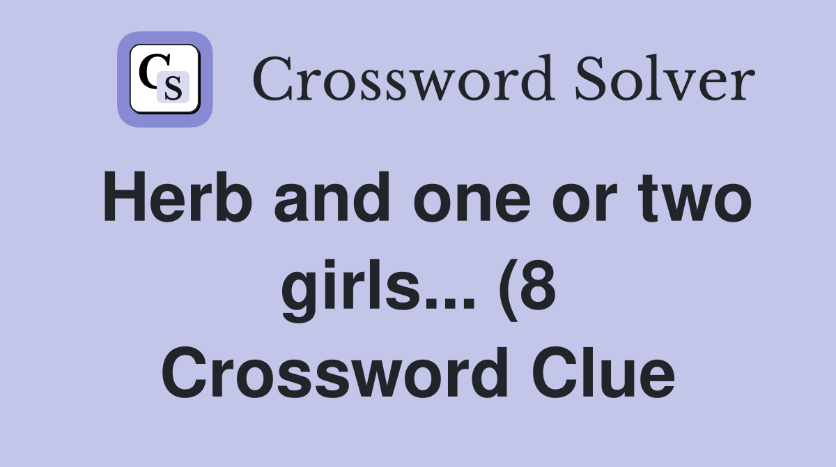 Herb and one or two girls (8) Crossword Clue Answers Crossword Herb and one or two girls (8) Crossword Clue Answers Crossword