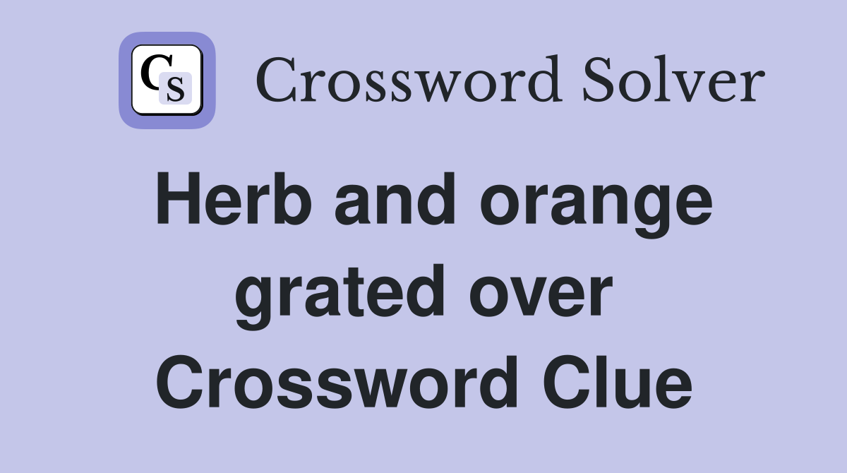 Herb and orange grated over Crossword Clue