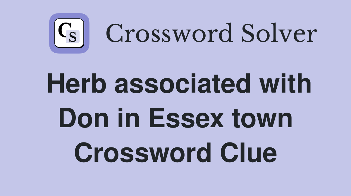 Herb associated with Don in Essex town Crossword Clue