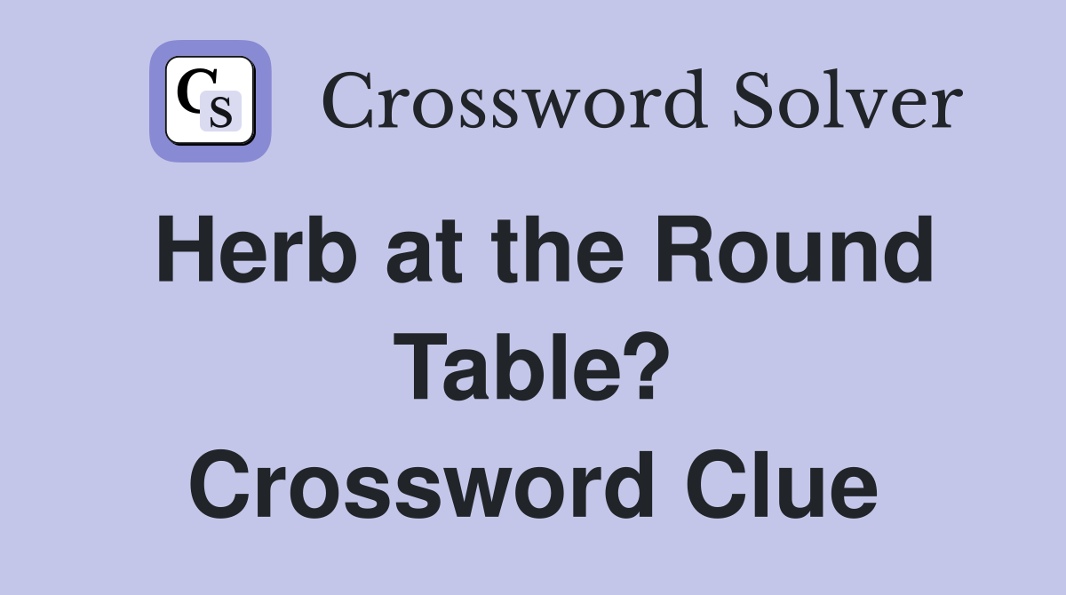 Herb at the Round Table? Crossword Clue