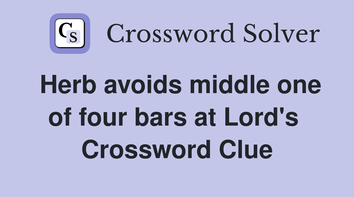 Herb avoids middle one of four bars at Lord's  Crossword Clue