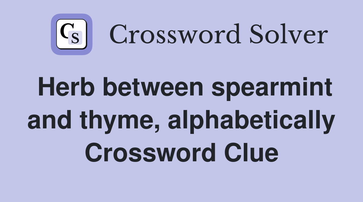 Herb between spearmint and thyme, alphabetically Crossword Clue