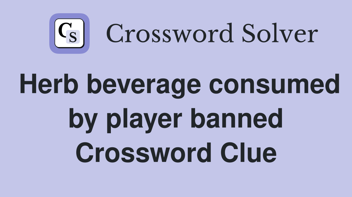 Herb beverage consumed by player banned Crossword Clue