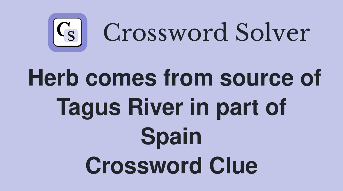 Herb comes from source of Tagus River in part of Spain Crossword Clue