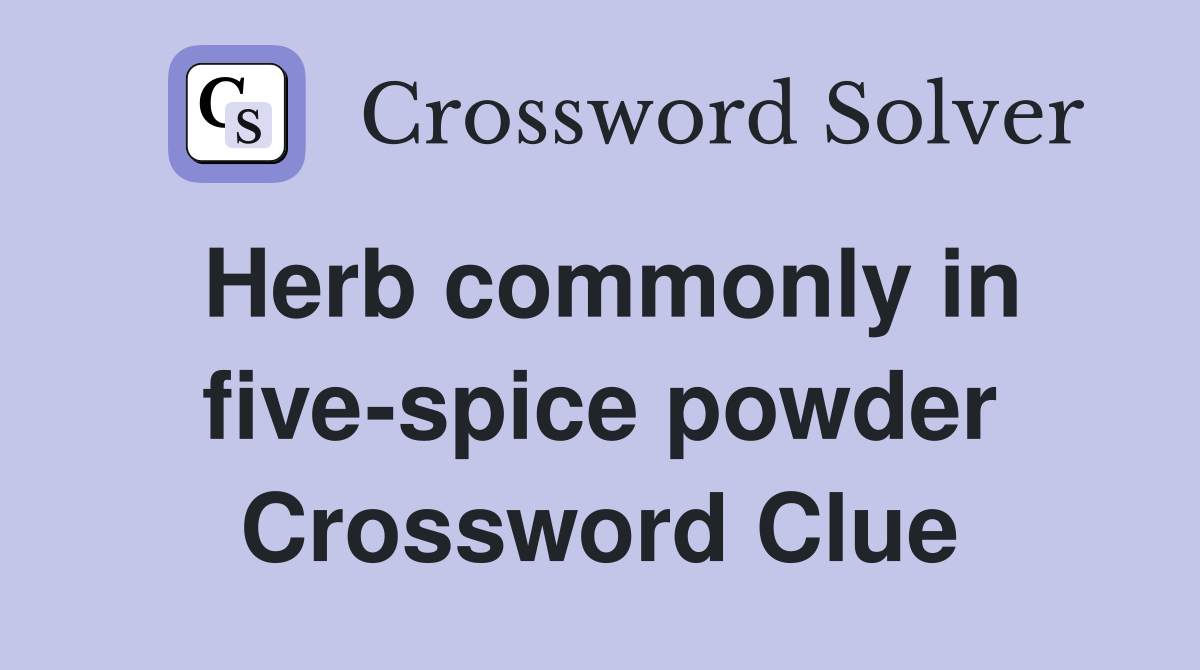 Herb commonly in five-spice powder Crossword Clue