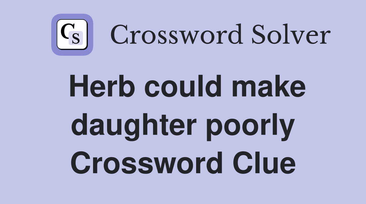 Herb could make daughter poorly Crossword Clue
