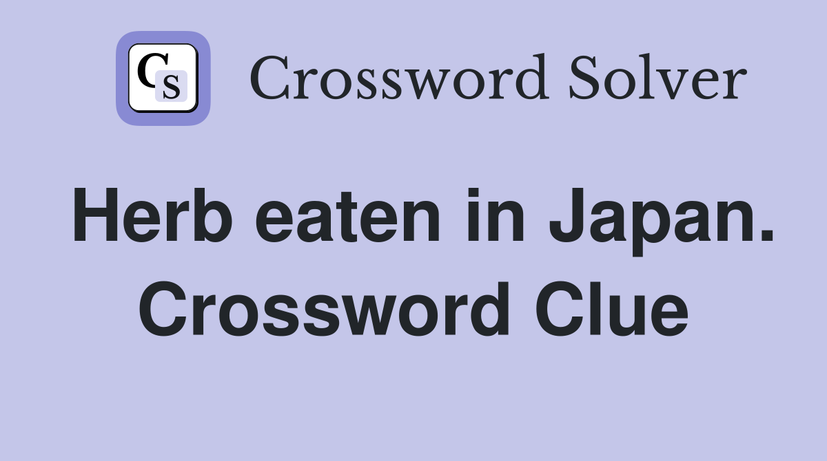 Herb eaten in Japan. Crossword Clue