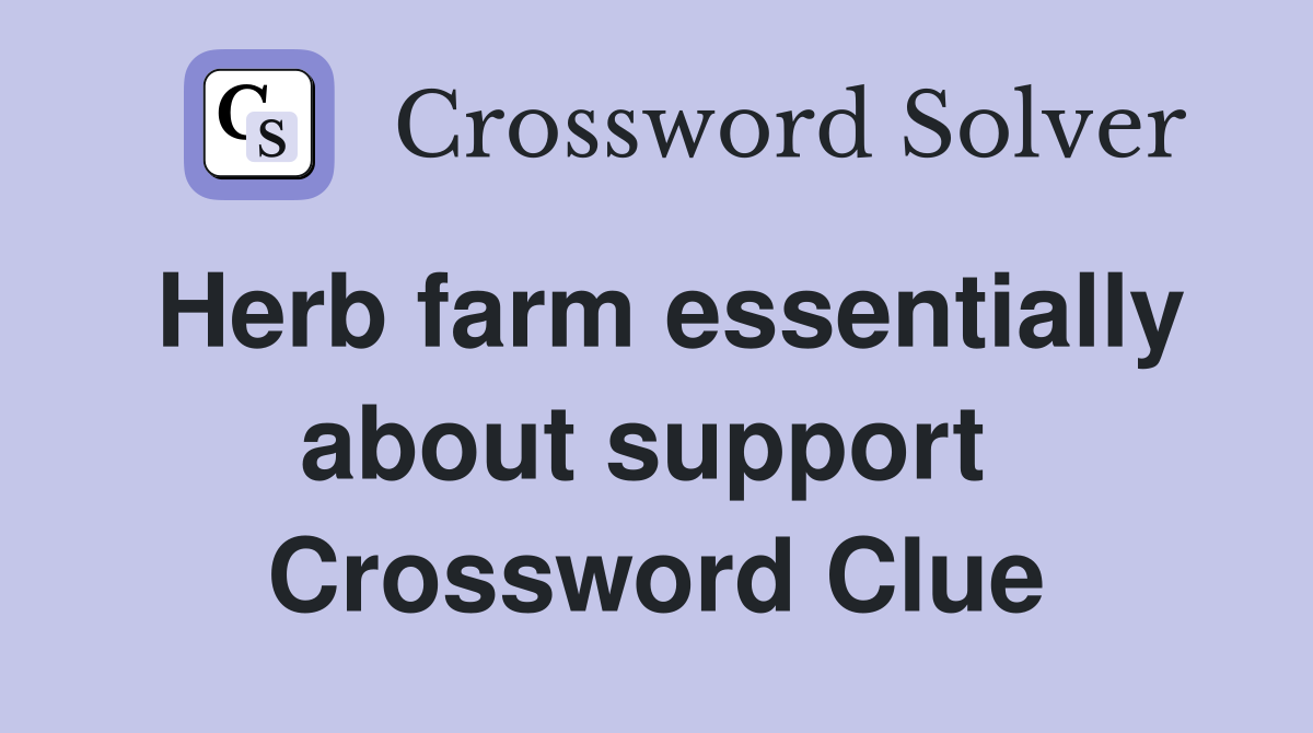 Herb farm essentially about support  Crossword Clue