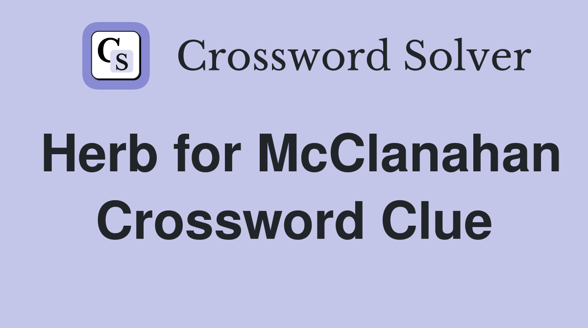 Herb for McClanahan Crossword Clue