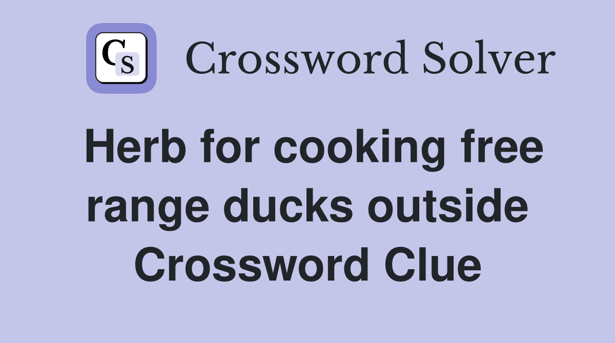 Herb for cooking free range ducks outside Crossword Clue
