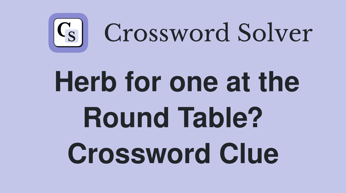 Herb for one at the Round Table? Crossword Clue