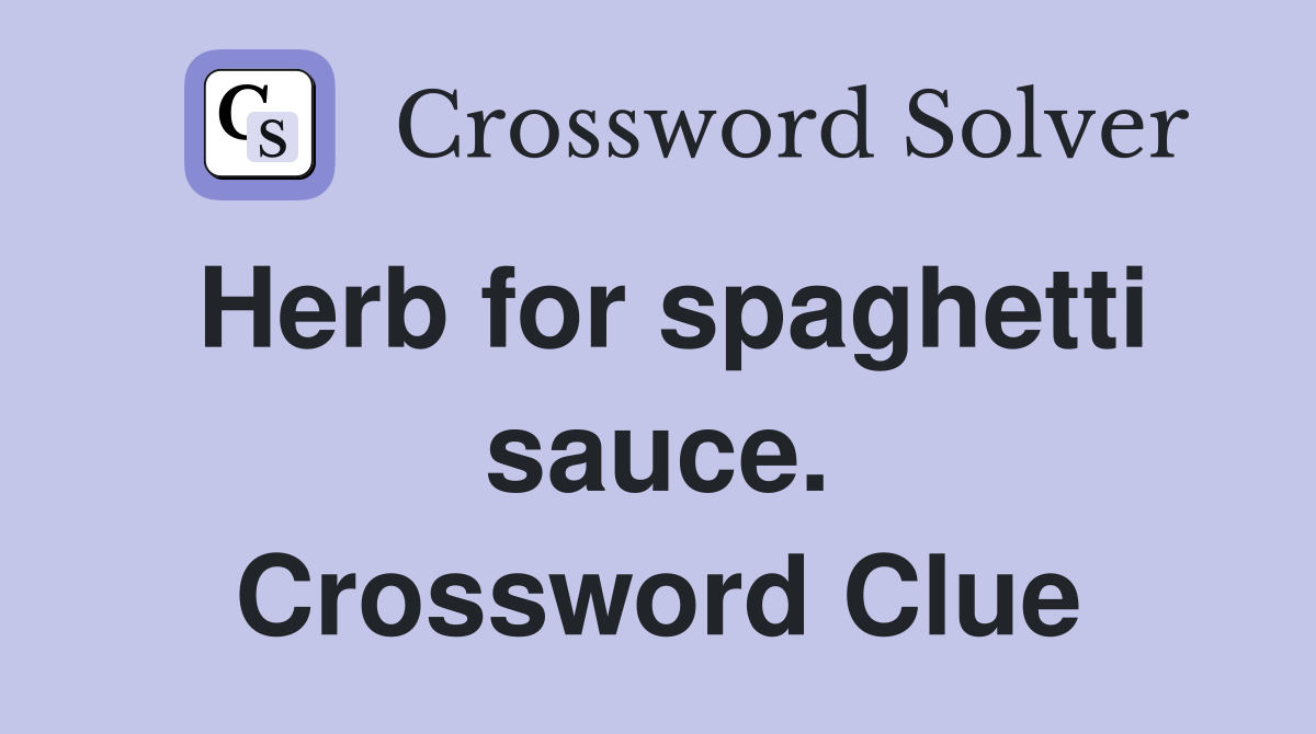 Herb for spaghetti sauce. Crossword Clue