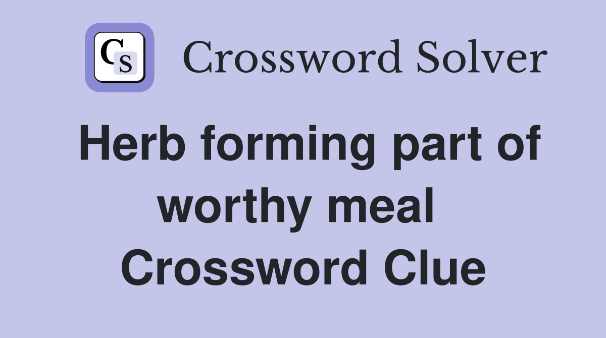 Herb forming part of worthy meal  Crossword Clue