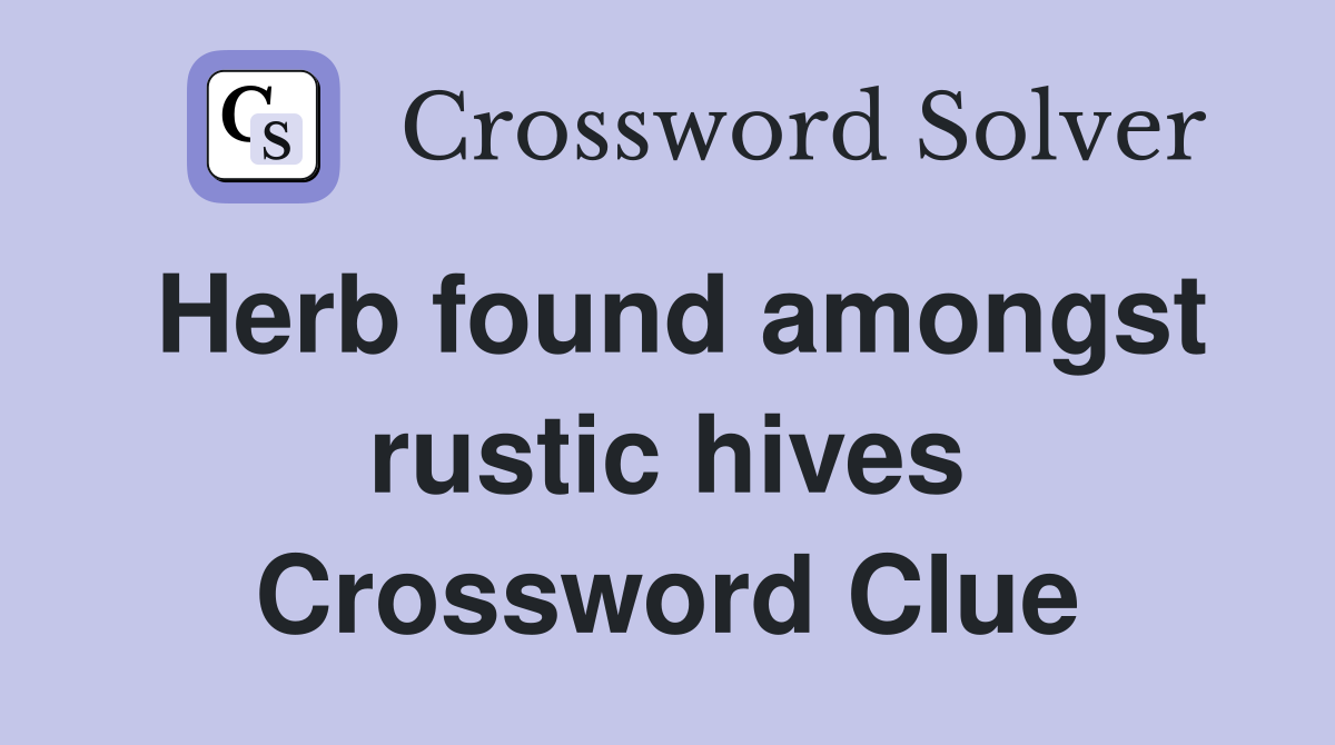 Herb found amongst rustic hives Crossword Clue