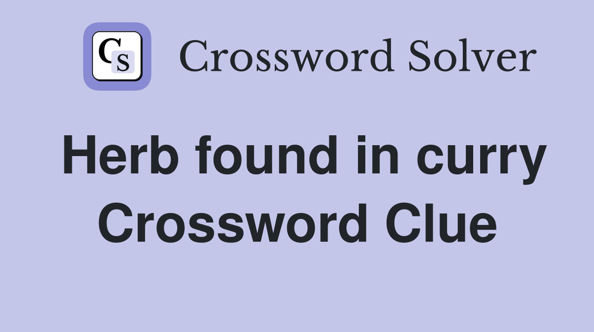 Herb found in curry Crossword Clue