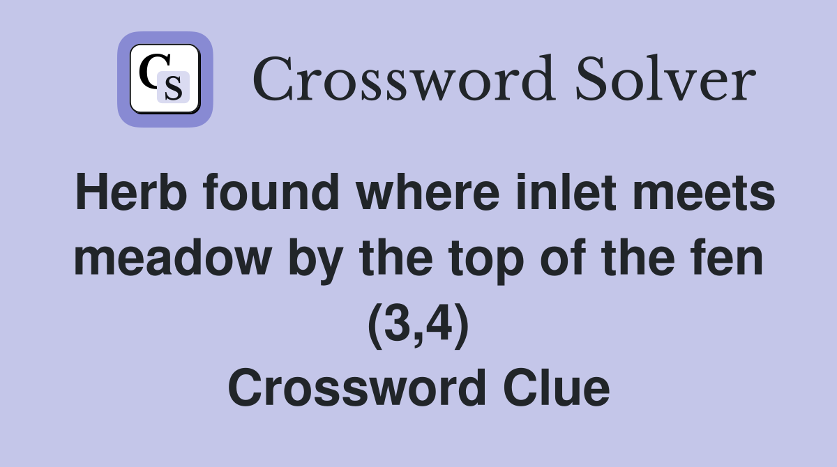 Herb found where inlet meets meadow by the top of the fen (3,4) Crossword Clue