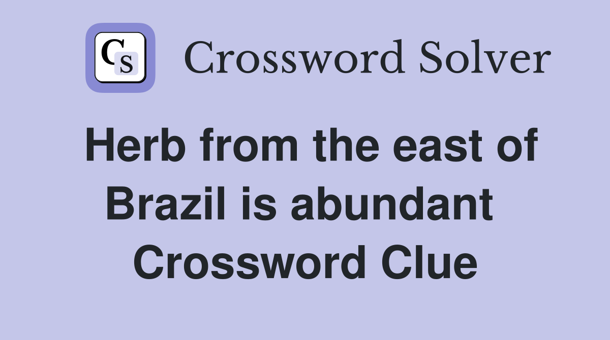 Herb from the east of Brazil is abundant  Crossword Clue
