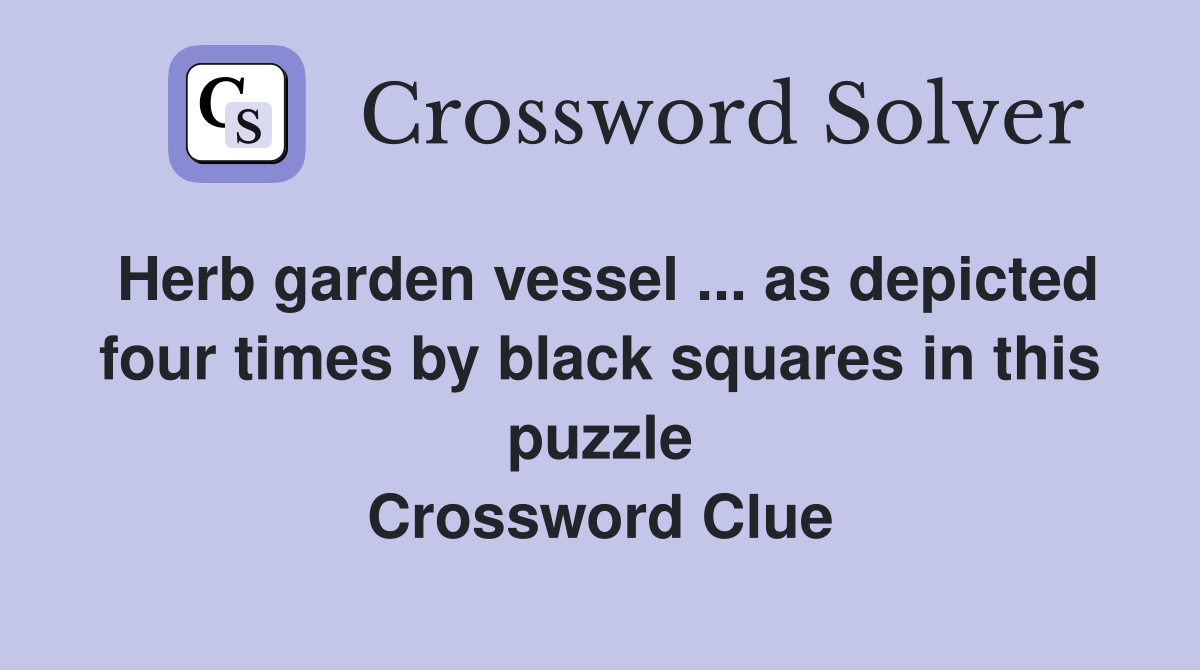 Herb garden vessel ... as depicted four times by black squares in this puzzle Crossword Clue