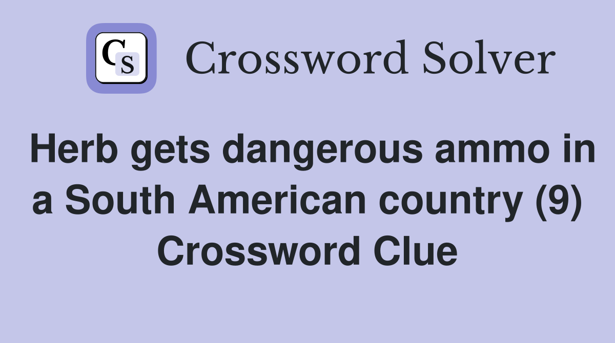Herb gets dangerous ammo in a South American country (9) Crossword Clue