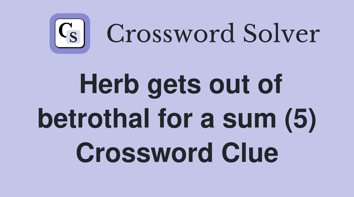 Herb gets out of betrothal for a sum (5) Crossword Clue
