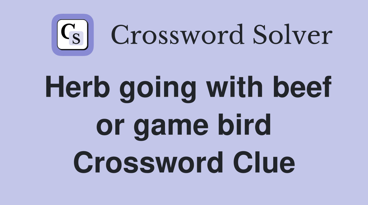 Herb going with beef or game bird Crossword Clue