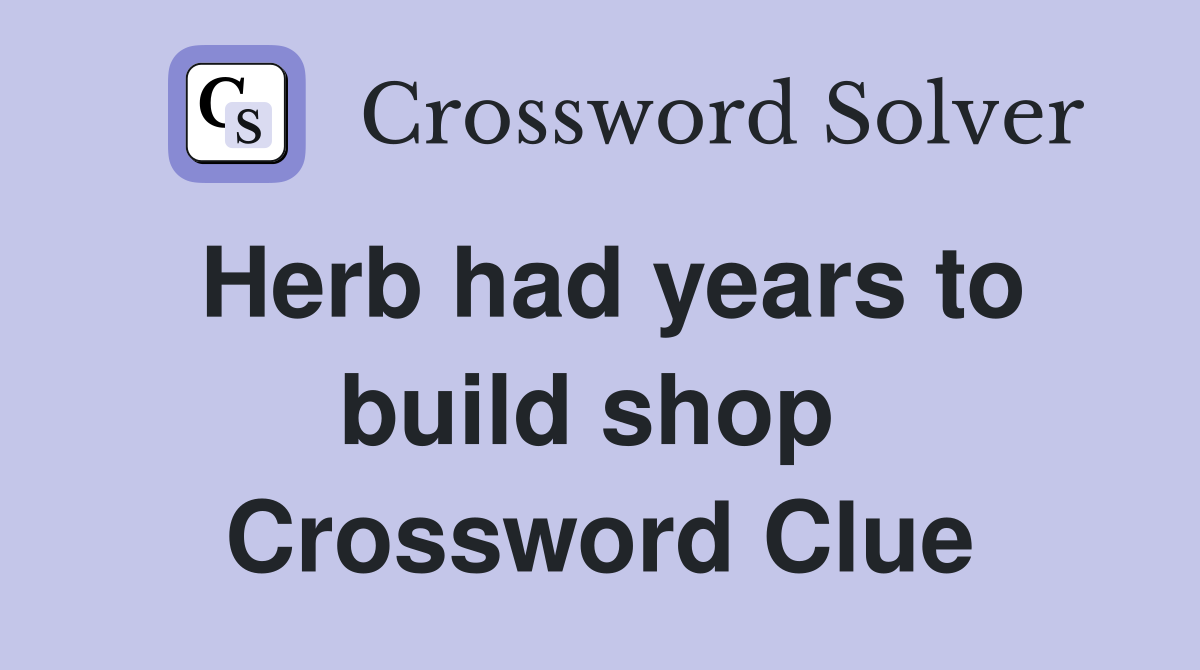 Herb had years to build shop  Crossword Clue