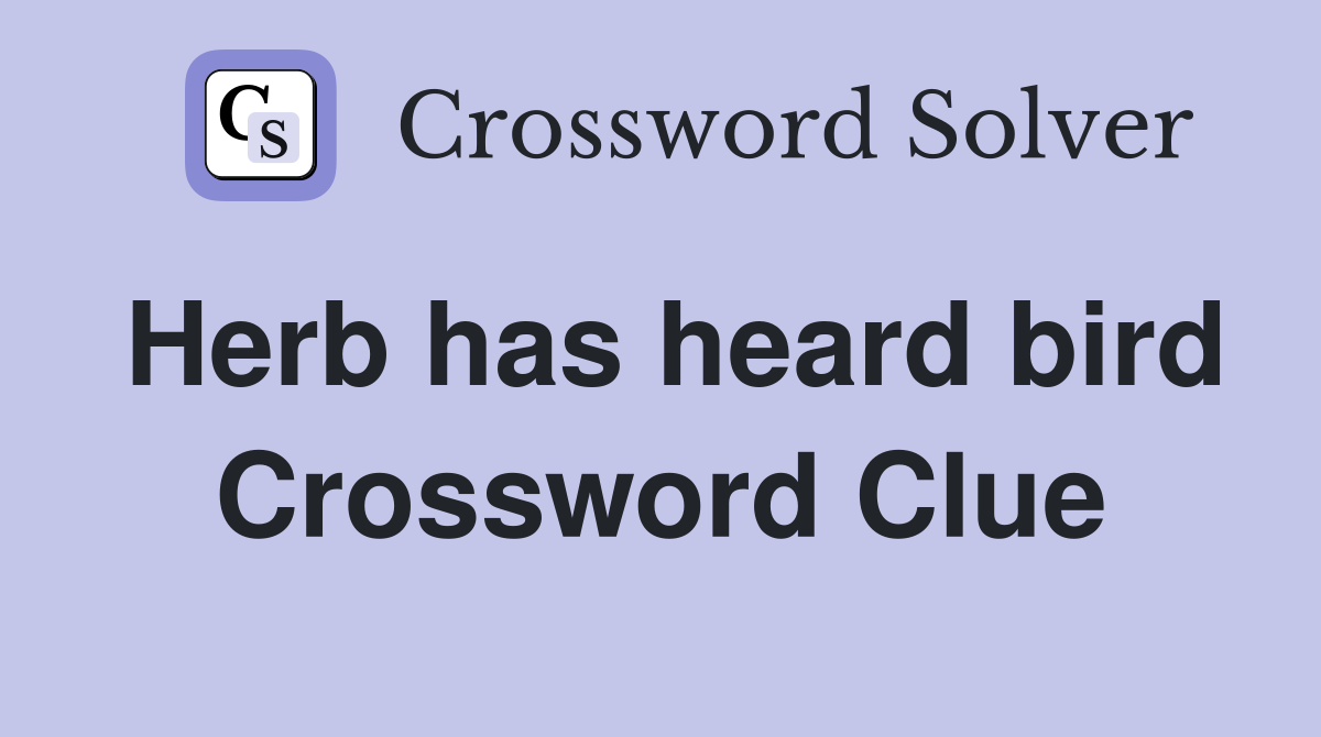 Herb has heard bird Crossword Clue