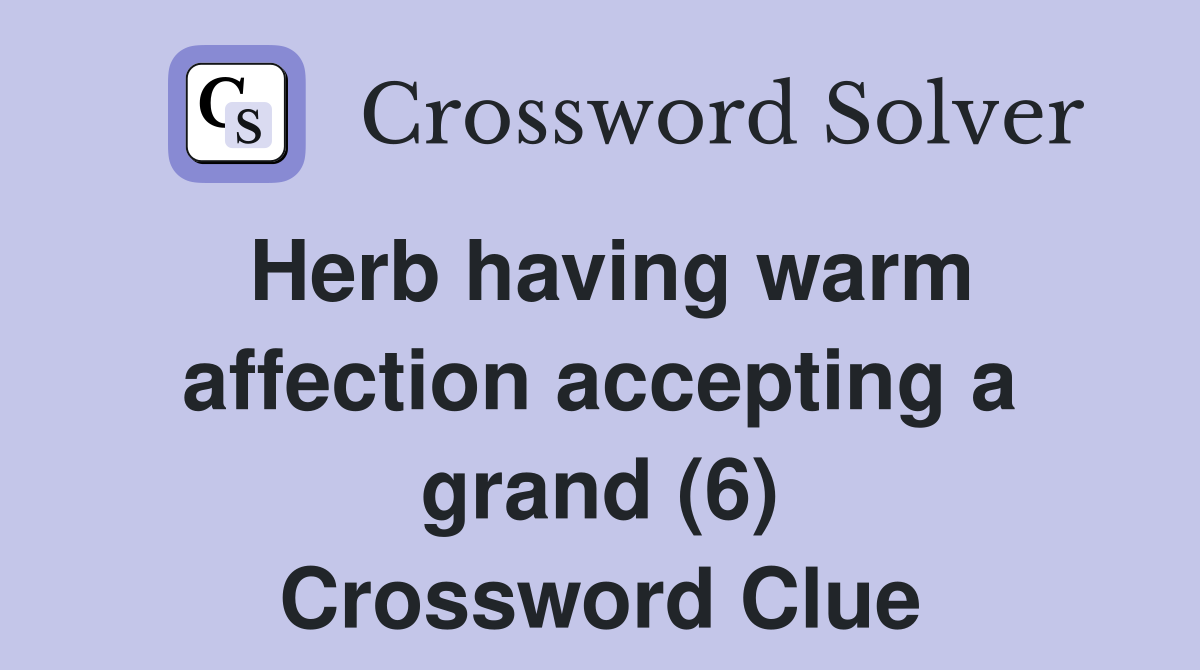 Herb having warm affection accepting a grand (6) Crossword Clue