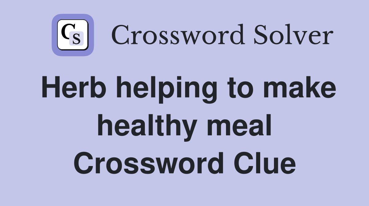 Herb helping to make healthy meal Crossword Clue