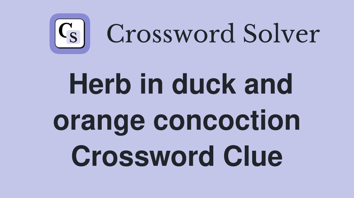 Herb in duck and orange concoction Crossword Clue